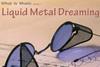 Liquid-Metal-Dreaming