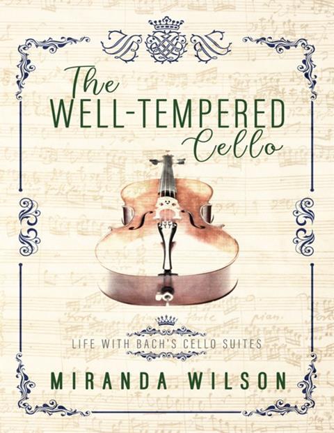 The Well-Tempered Cello: Life with Bach’s Cello Suites